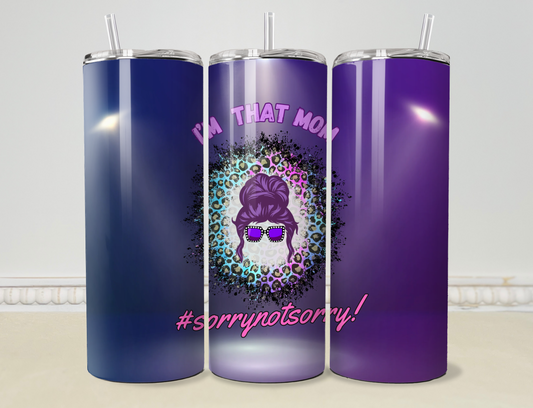 “I’m that mom, #sorrynotsorry” 20oz/30oz Skinny Tumbler / Cup OR Can Koozie