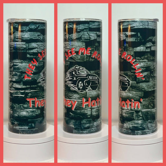 “You See Me Rollin’ They Hatin” 20oz/30oz Skinny Tumbler / Cup OR Can Koozie