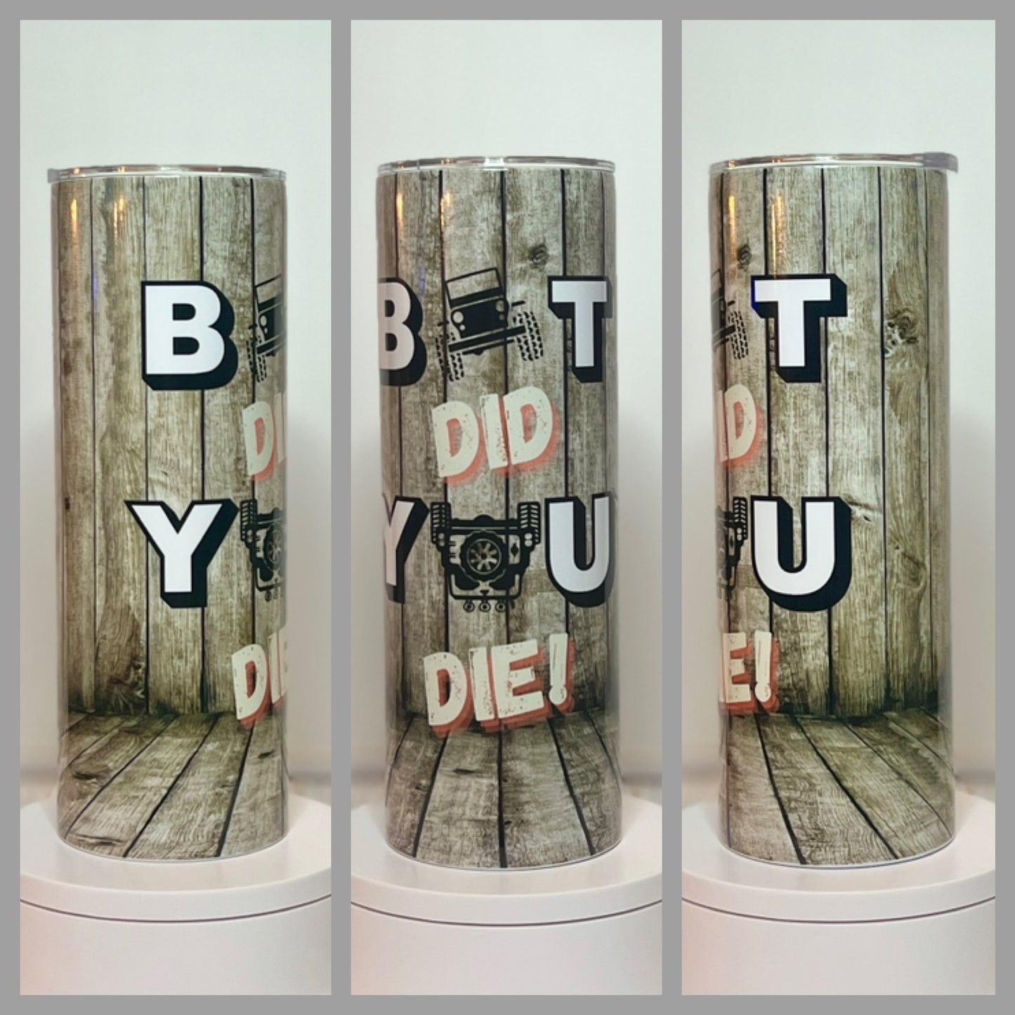 “But Did You Die” 20oz/30oz Skinny Tumbler / Cup OR Can Koozie