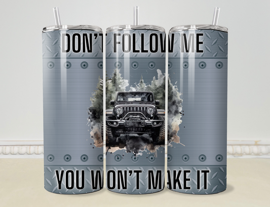 “Don' t Follow Me, You Won't Make It” 20oz/30oz Skinny Tumbler / Cup OR Can Koozie