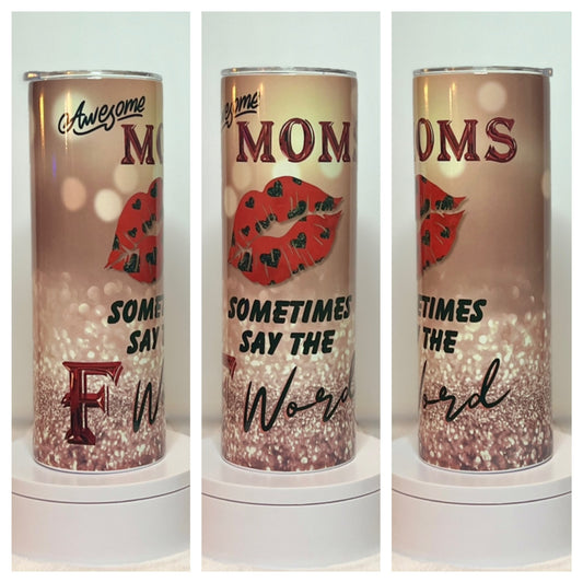 Awesome Mom’s Sometimes Say the F Word Funny Mom 20oz / 30oz Skinny Tumbler / Cup OR Can Koozie