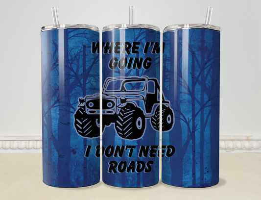 “Where I'm Going I Don't Need Roads” 20oz/30oz Skinny Tumbler / Cup OR Can Koozie