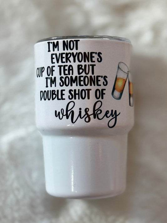 I'm not Everyone's Cup of Tea, but I'm Someone's Double Shot of Whiskey Shot Glass